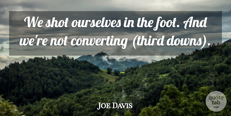 Joe Davis Quote About Ourselves, Shot: We Shot Ourselves In The...