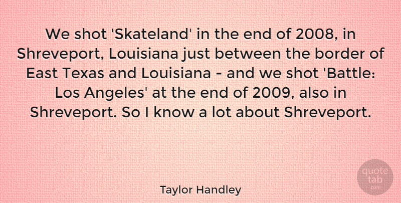 Taylor Handley Quote About East, Los, Louisiana, Shot: We Shot Skateland In The...