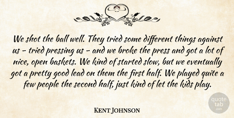 Kent Johnson Quote About Against, Ball, Broke, Eventually, Few: We Shot The Ball Well...