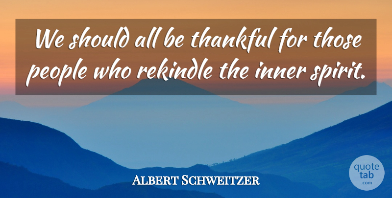 Albert Schweitzer Quote About Friendship, Thank You, Thanksgiving: We Should All Be Thankful...