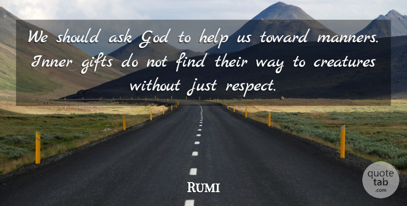 Rumi Quote About Respect, Way, Helping: We Should Ask God To...