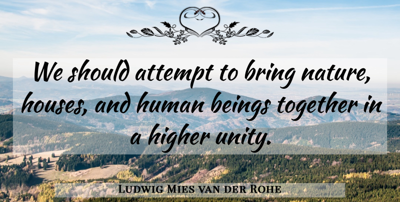 Ludwig Mies van der Rohe Quote About Attempt, Beings, Bring, Higher, Human: We Should Attempt To Bring...