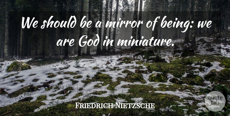 Friedrich Nietzsche Quote About God, Mirrors, Should: We Should Be A Mirror...