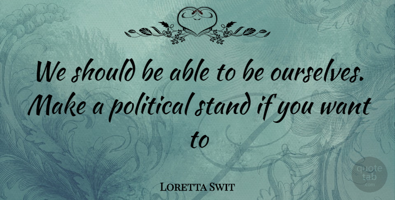 Loretta Swit Quote About Political, Able, Want: We Should Be Able To...