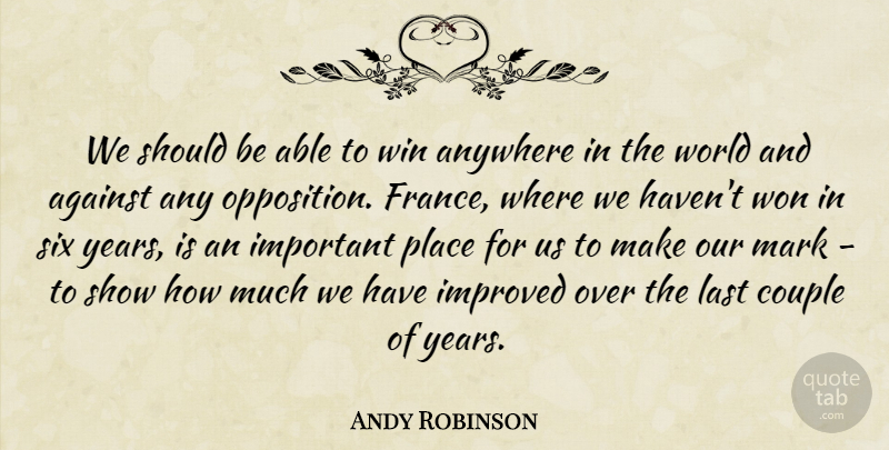 Andy Robinson Quote About Against, Anywhere, Couple, Improved, Last: We Should Be Able To...