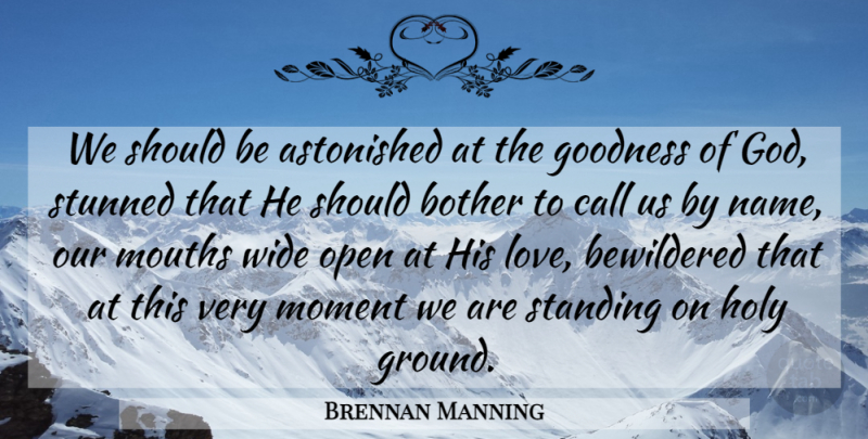 Brennan Manning Quote About Names, Holy Ground, Mouths: We Should Be Astonished At...