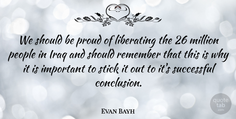 Evan Bayh Quote About Iraq, Liberating, Million, People, Stick: We Should Be Proud Of...