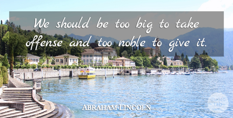 Abraham Lincoln Quote About Attitude, Character, Giving: We Should Be Too Big...