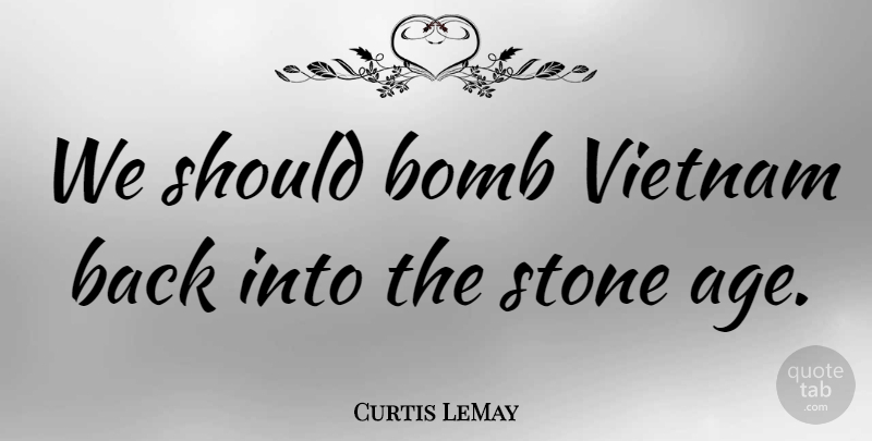Curtis LeMay Quote About Age, Bomb: We Should Bomb Vietnam Back...