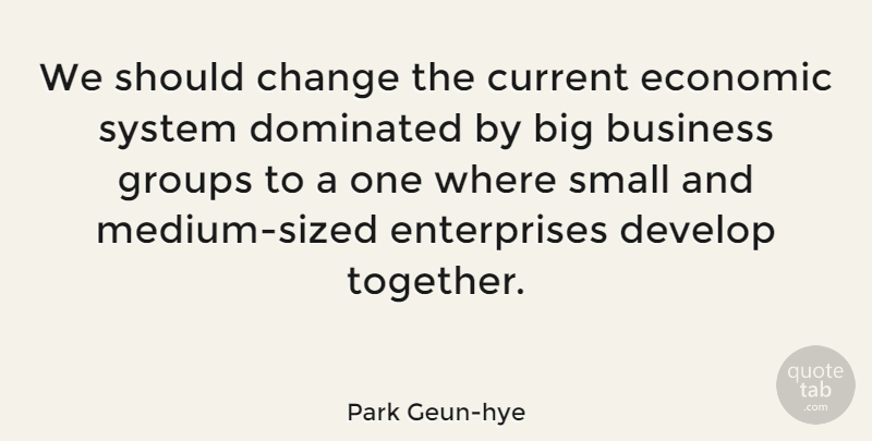 Park Geun-hye Quote About Business, Change, Current, Develop, Dominated: We Should Change The Current...