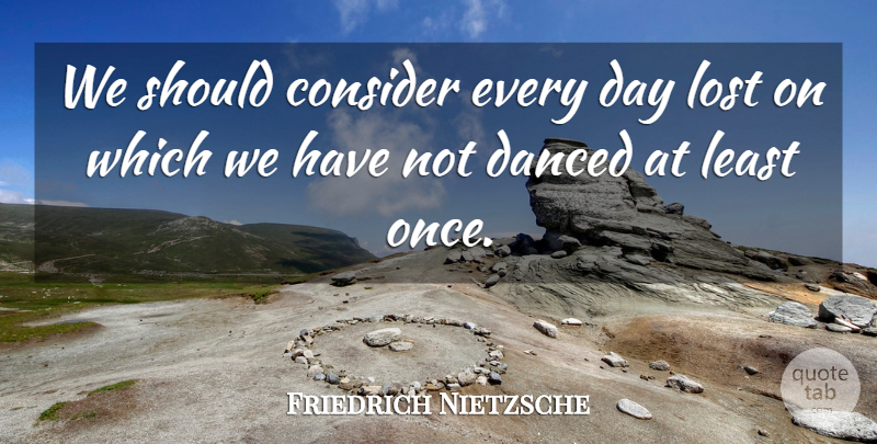 Friedrich Nietzsche Quote About Music, Dance, Dancing: We Should Consider Every Day...