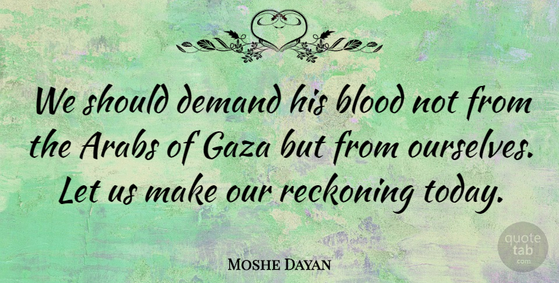 Moshe Dayan Quote About Blood, Gaza Strip, Demand: We Should Demand His Blood...