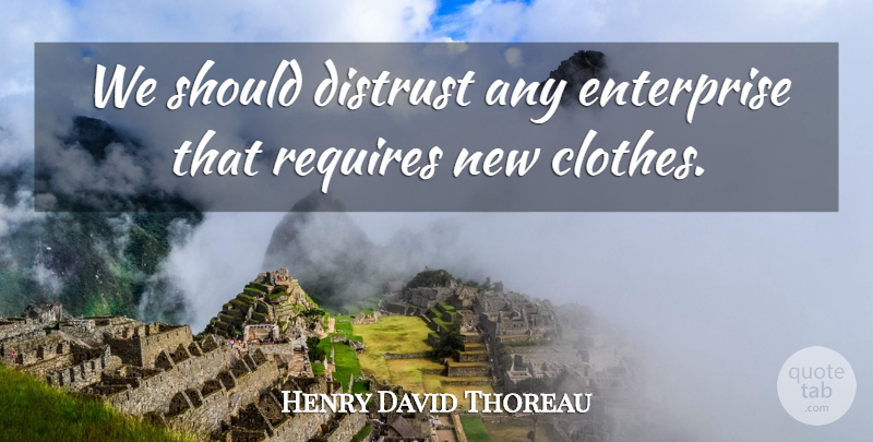 Henry David Thoreau Quote About Civilization, Distrust, Enterprise, Requires: We Should Distrust Any Enterprise...