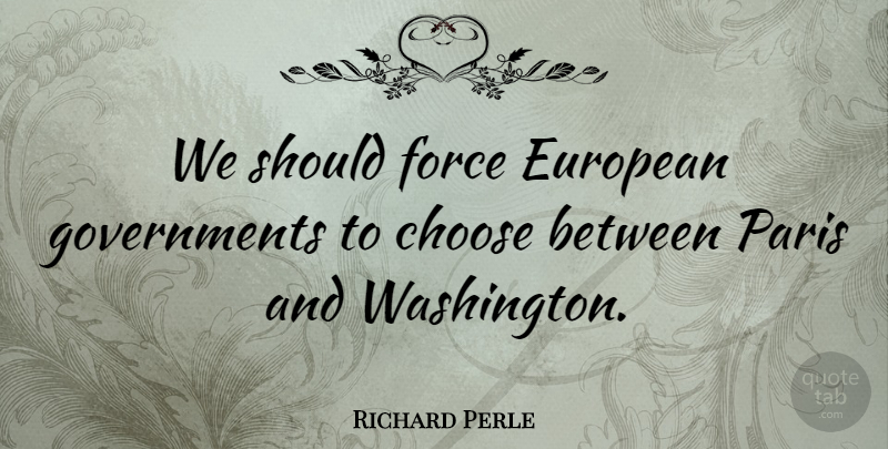 Richard Perle Quote About Europe, Paris, Government: We Should Force European Governments...