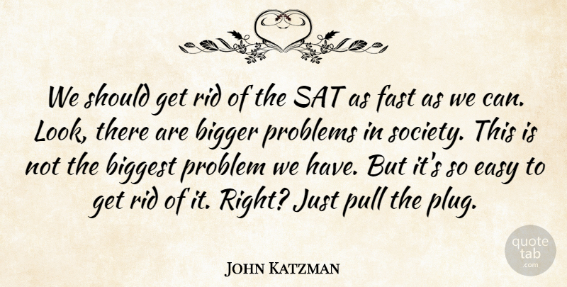 John Katzman Quote About Looks, Problem, Easy: We Should Get Rid Of...