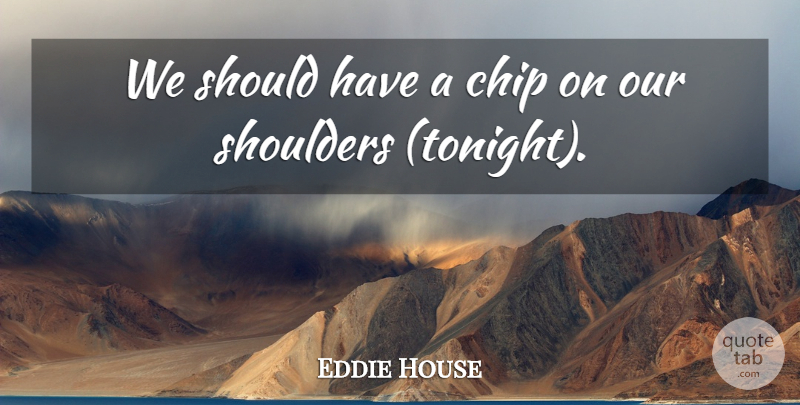 Eddie House Quote About Chip, Shoulders: We Should Have A Chip...