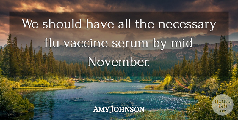 Amy Johnson Quote About Flu, Mid, Necessary, Vaccine: We Should Have All The...