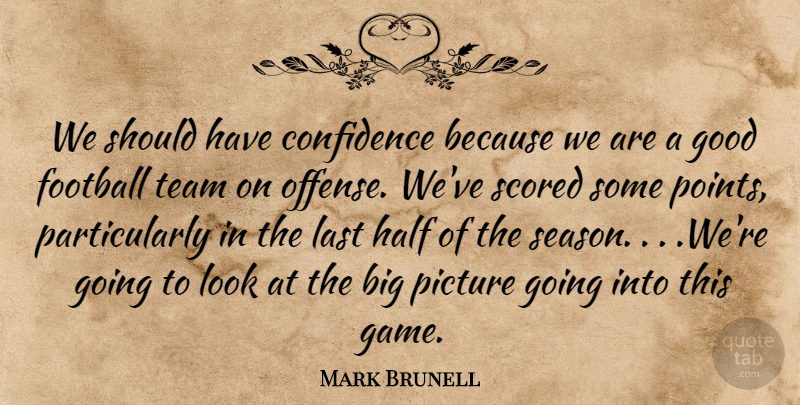 Mark Brunell Quote About Confidence, Football, Good, Half, Last: We Should Have Confidence Because...
