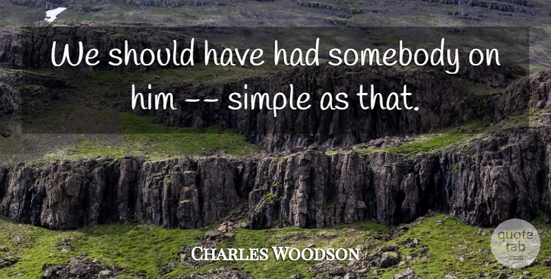 Charles Woodson Quote About Simple, Somebody: We Should Have Had Somebody...