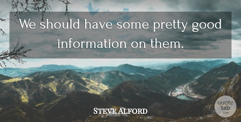 Steve Alford Quote About Good, Information: We Should Have Some Pretty...