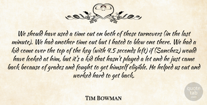 Tim Bowman Quote About Blow, Both, Came, Fought, Grades: We Should Have Used A...