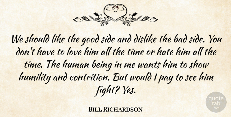 Bill Richardson Quote About Bad, Dislike, Good, Hate, Human: We Should Like The Good...