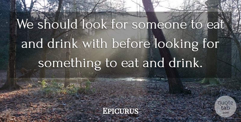 Epicurus Quote About Thanksgiving, Food, Dine In: We Should Look For Someone...
