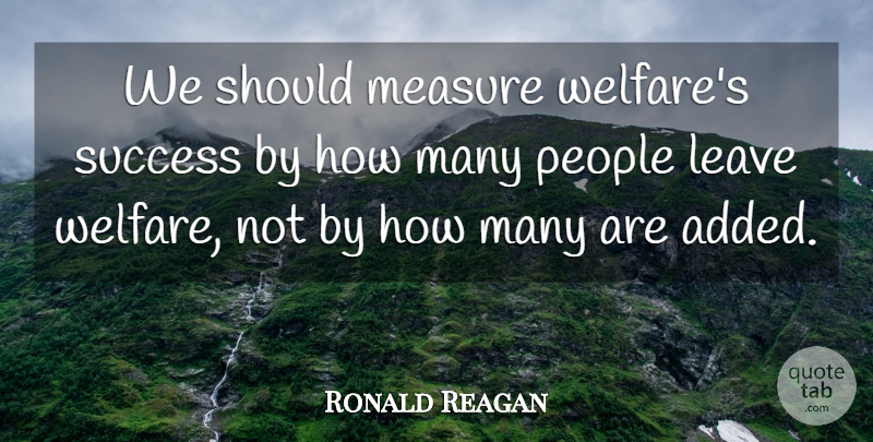 Ronald Reagan Quote About Success, Government Welfare, People: We Should Measure Welfares Success...