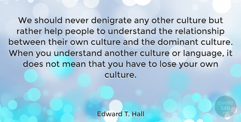 Edward T. Hall Quote About Mean, Other Cultures, People: We Should Never Denigrate Any...