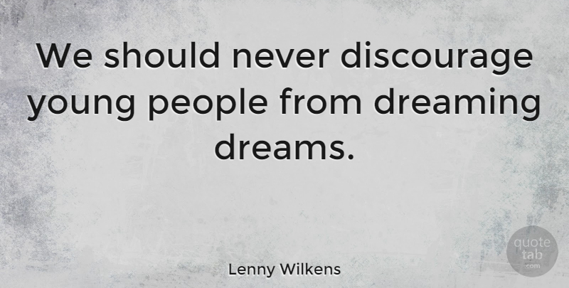 Lenny Wilkens Quote About Dream, People, Young: We Should Never Discourage Young...