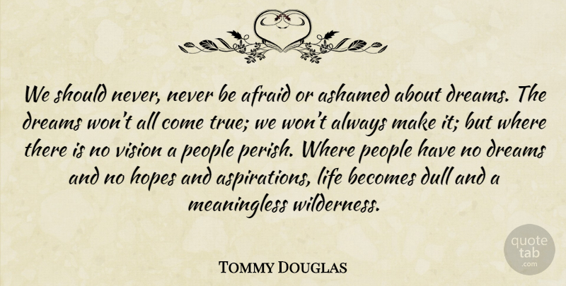 Tommy Douglas Quote About Dream, People, Vision: We Should Never Never Be...