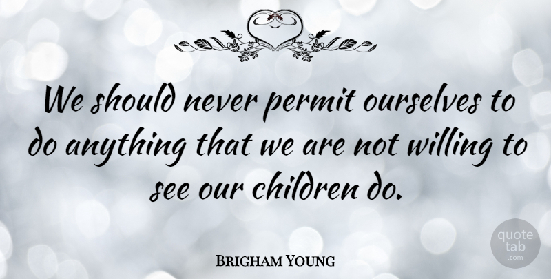 Brigham Young Quote About Motivational, Family, Success: We Should Never Permit Ourselves...