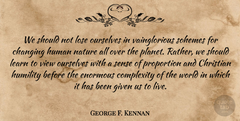 George F. Kennan Quote About Life, Christian, Humility: We Should Not Lose Ourselves...