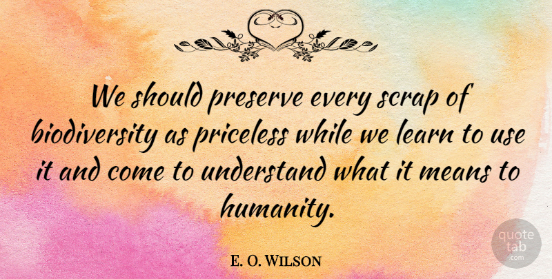E. O. Wilson Quote About Nature, Mean, Humanity: We Should Preserve Every Scrap...