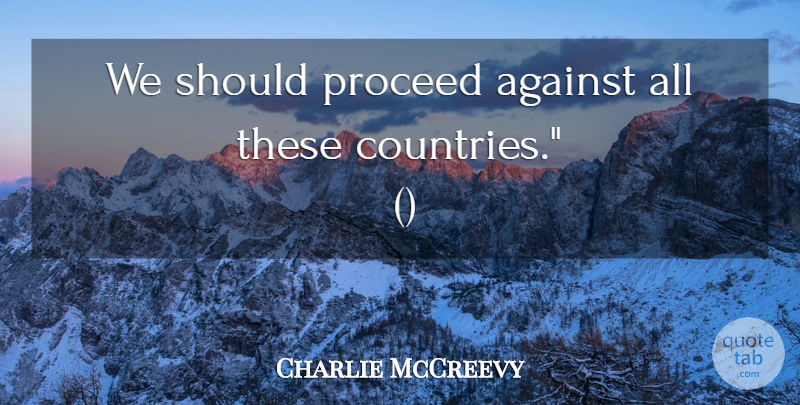 Charlie McCreevy Quote About Against, Proceed: We Should Proceed Against All...