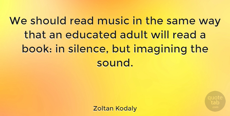 Zoltan Kodaly Quote About Book, Silence, Sound: We Should Read Music In...