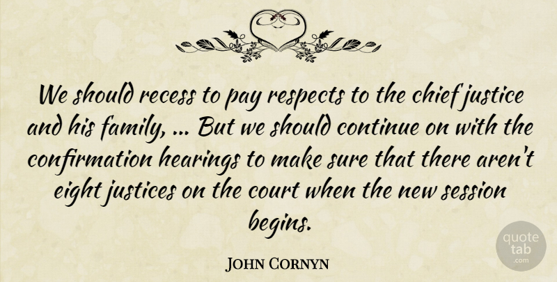 John Cornyn Quote About Chief, Continue, Court, Eight, Hearings: We Should Recess To Pay...