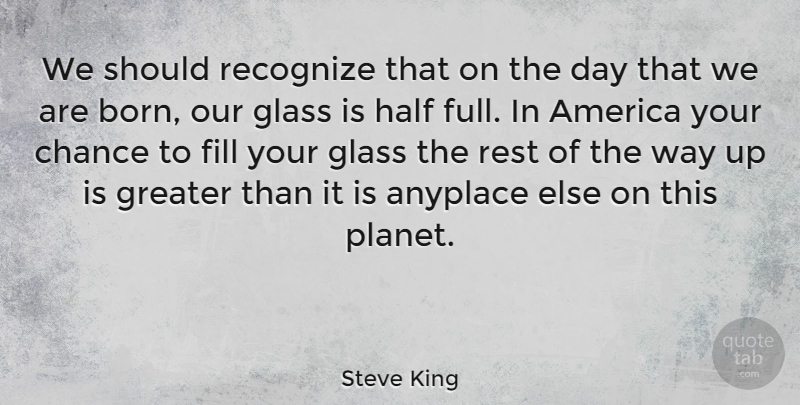 Steve King Quote About America, Glasses, Half: We Should Recognize That On...
