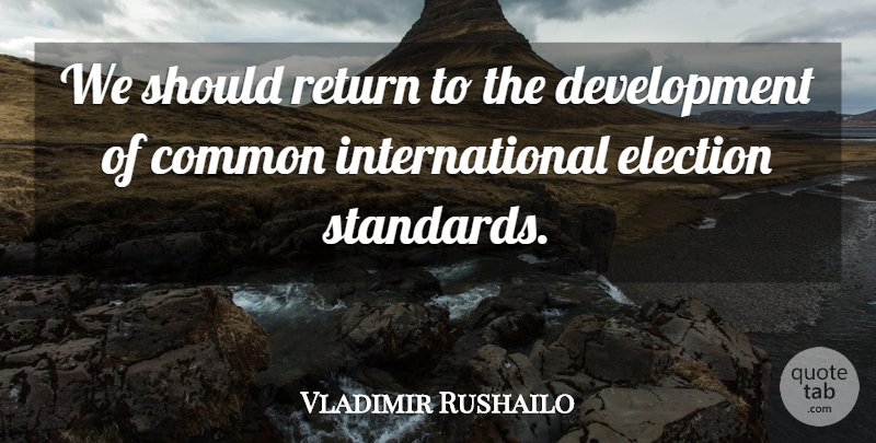 Vladimir Rushailo Quote About Common, Election, Return: We Should Return To The...