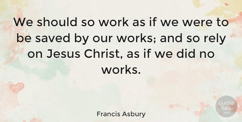 Francis Asbury Quote About Jesus, Christ, Should: We Should So Work As...