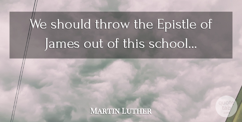 Martin Luther Quote About Religious, Humor, School: We Should Throw The Epistle...