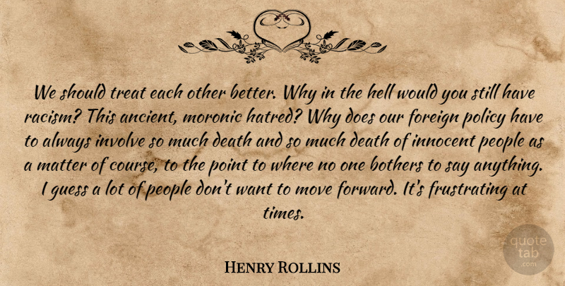 Henry Rollins Quote About Moving, People, Racism: We Should Treat Each Other...