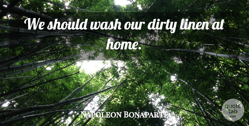 Napoleon Bonaparte Quote About Dirty, Home, Should: We Should Wash Our Dirty...