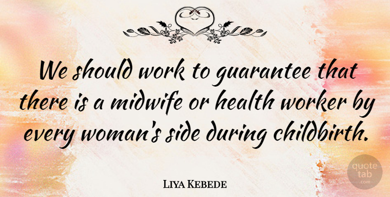 Liya Kebede Quote About Guarantees That, Sides, Health Workers: We Should Work To Guarantee...