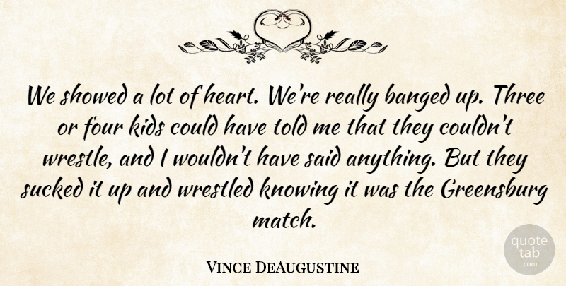 Vince DeAugustine Quote About Four, Kids, Knowing, Sucked, Three: We Showed A Lot Of...