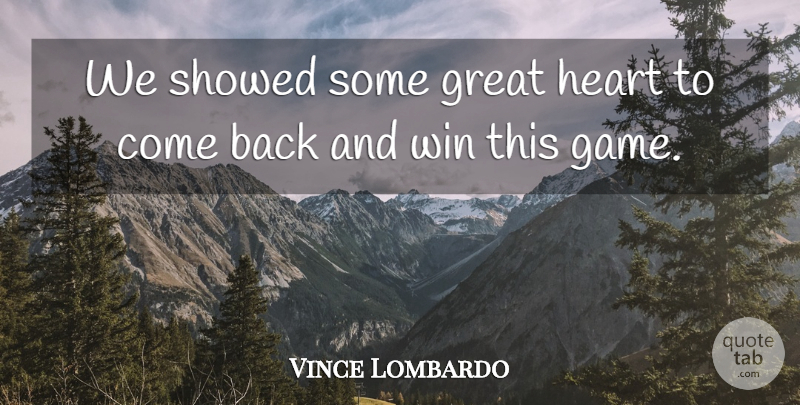Vince Lombardo Quote About Great, Heart, Win: We Showed Some Great Heart...
