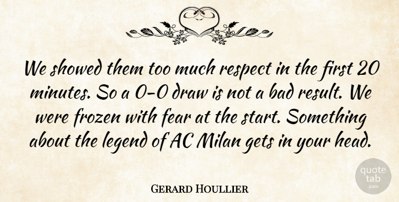 Gerard Houllier Quote About Bad, Draw, Fear, Frozen, Gets: We Showed Them Too Much...