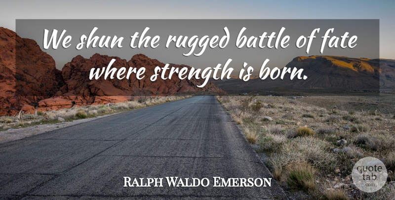 Ralph Waldo Emerson Quote About Fate, Battle, Born: We Shun The Rugged Battle...