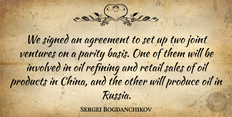 Sergei Bogdanchikov Quote About Agreement, Involved, Joint, Oil, Parity: We Signed An Agreement To...