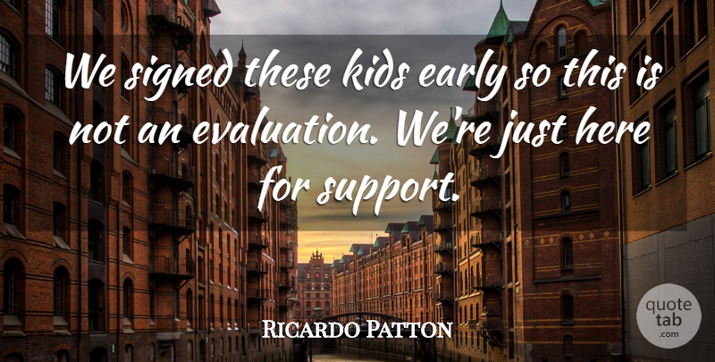 Ricardo Patton Quote About Early, Kids, Signed: We Signed These Kids Early...